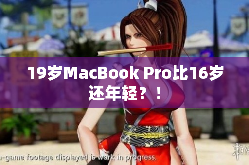19岁MacBook Pro比16岁还年轻？！