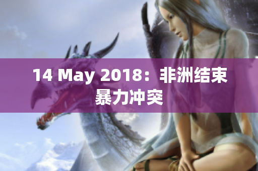 14 May 2018：非洲结束暴力冲突