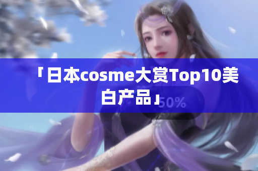 「日本cosme大赏Top10美白产品」