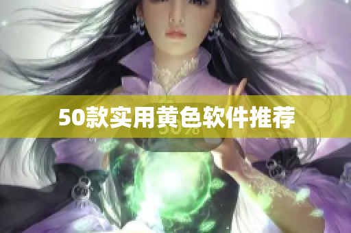 50款实用黄色软件推荐