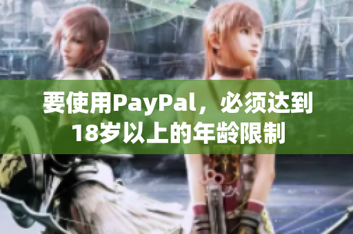 要使用PayPal，必须达到18岁以上的年龄限制