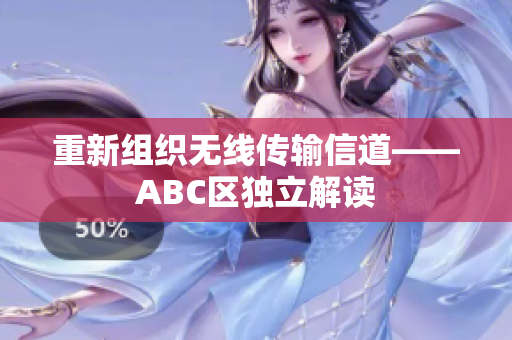 重新组织无线传输信道——ABC区独立解读