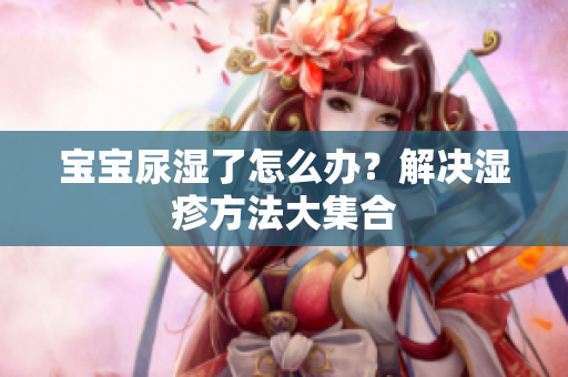 宝宝尿湿了怎么办？解决湿疹方法大集合