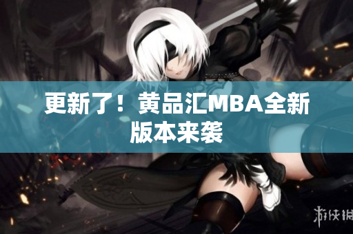 更新了！黄品汇MBA全新版本来袭