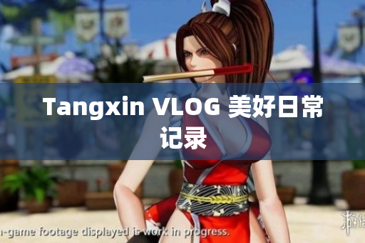 Tangxin VLOG 美好日常记录