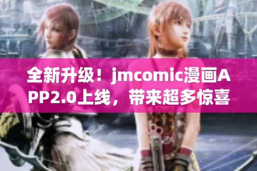 全新升级！jmcomic漫画APP2.0上线，带来超多惊喜