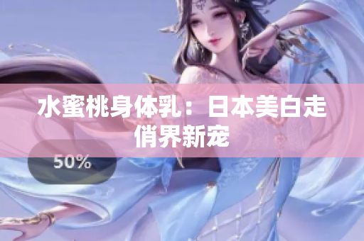 水蜜桃身体乳：日本美白走俏界新宠