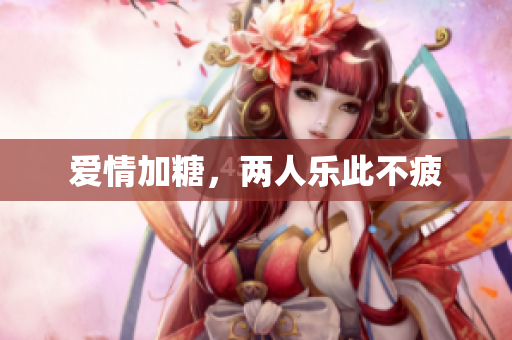 爱情加糖，两人乐此不疲