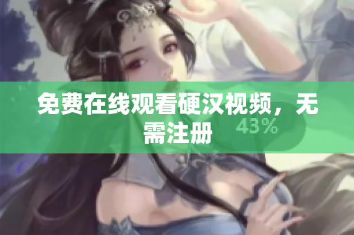 免费在线观看硬汉视频，无需注册