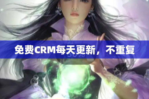 免费CRM每天更新，不重复