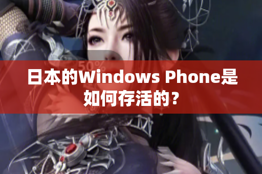 日本的Windows Phone是如何存活的？