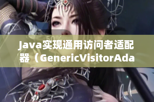 Java实现通用访问者适配器（GenericVisitorAdapter）