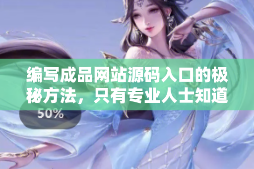 编写成品网站源码入口的极秘方法，只有专业人士知道。