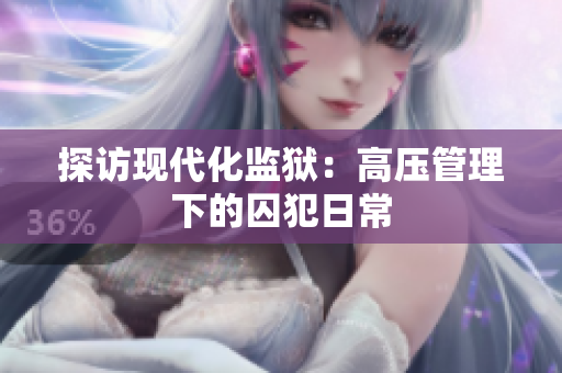探访现代化监狱：高压管理下的囚犯日常