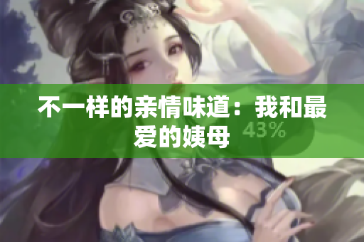 不一样的亲情味道：我和最爱的姨母