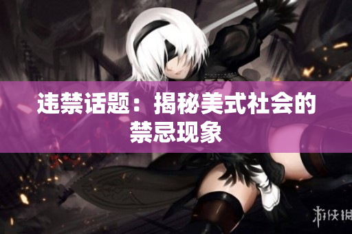 违禁话题：揭秘美式社会的禁忌现象