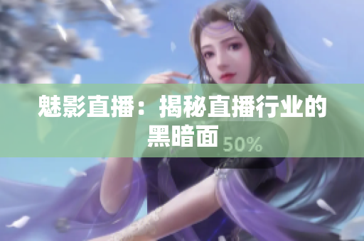 魅影直播：揭秘直播行业的黑暗面