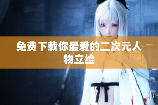 免费下载你最爱的二次元人物立绘