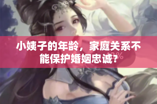 小姨子的年龄，家庭关系不能保护婚姻忠诚？