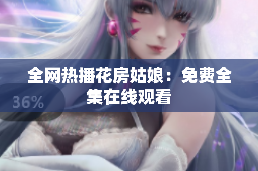 全网热播花房姑娘：免费全集在线观看