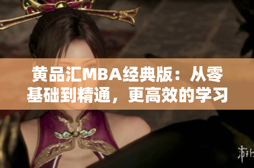 黄品汇MBA经典版：从零基础到精通，更高效的学习方式