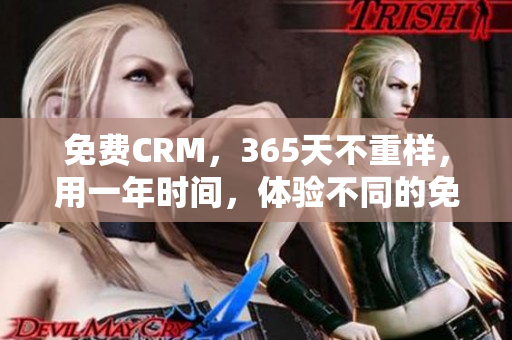 免费CRM，365天不重样，用一年时间，体验不同的免费CRM