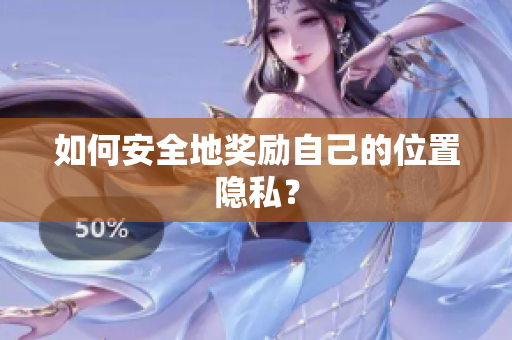 如何安全地奖励自己的位置隐私？