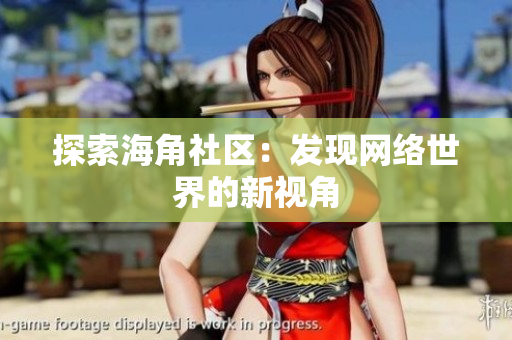 探索海角社区：发现网络世界的新视角