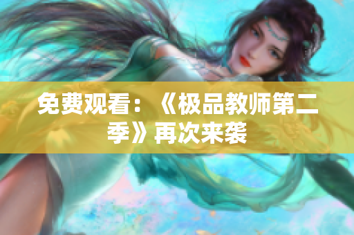 免费观看：《极品教师第二季》再次来袭