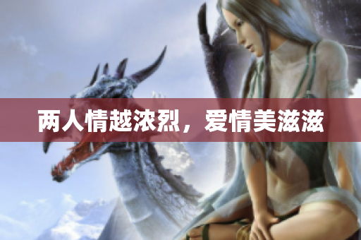 两人情越浓烈，爱情美滋滋