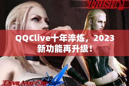 QQClive十年淬炼，2023新功能再升级！