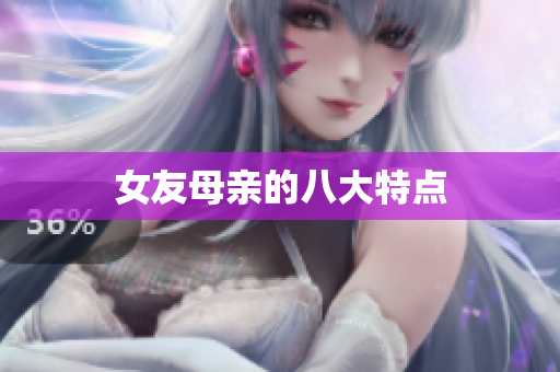 女友母亲的八大特点