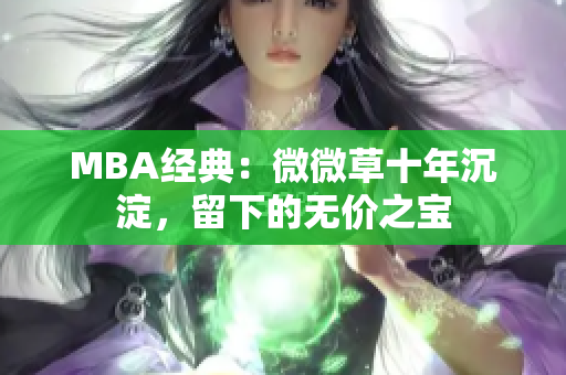 MBA经典：微微草十年沉淀，留下的无价之宝