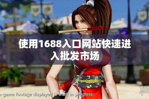 使用1688入口网站快速进入批发市场