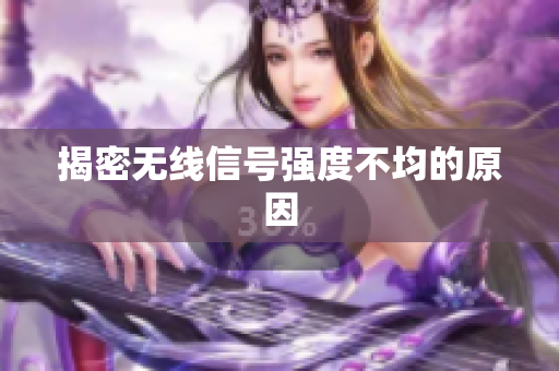 揭密无线信号强度不均的原因