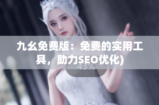 九幺免费版：免费的实用工具，助力SEO优化)