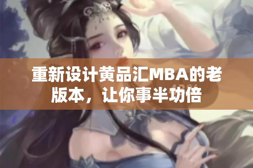 重新设计黄品汇MBA的老版本，让你事半功倍