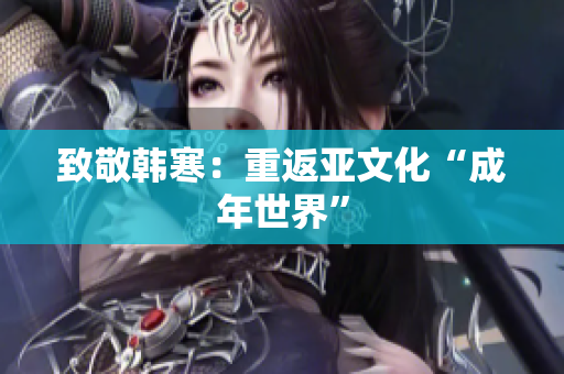 致敬韩寒：重返亚文化“成年世界”