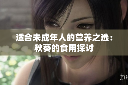 适合未成年人的营养之选：秋葵的食用探讨