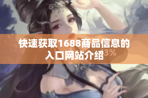 快速获取1688商品信息的入口网站介绍
