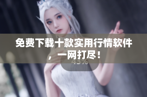 免费下载十款实用行情软件，一网打尽！