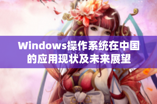 Windows操作系统在中国的应用现状及未来展望
