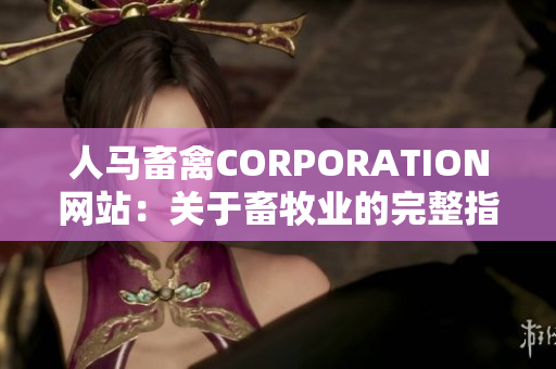 人马畜禽CORPORATION网站：关于畜牧业的完整指南