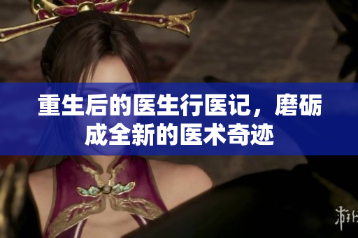 重生后的医生行医记，磨砺成全新的医术奇迹