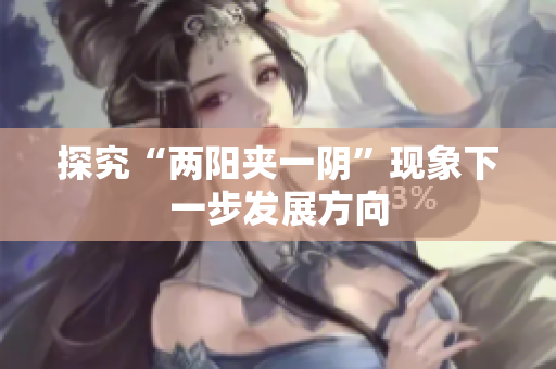 探究“两阳夹一阴”现象下一步发展方向
