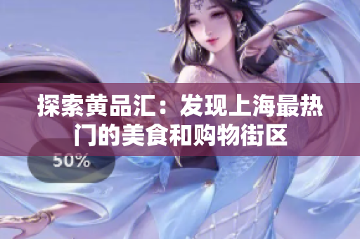 探索黄品汇：发现上海最热门的美食和购物街区
