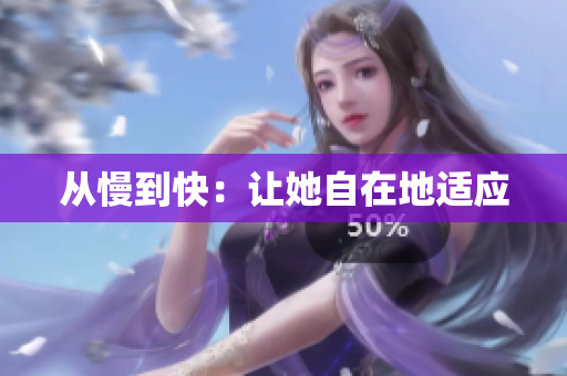 从慢到快：让她自在地适应