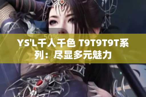 YS'L千人千色 T9T9T9T系列：尽显多元魅力