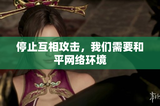 停止互相攻击，我们需要和平网络环境