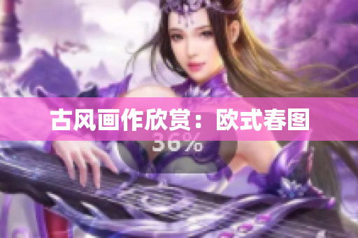 古风画作欣赏：欧式春图